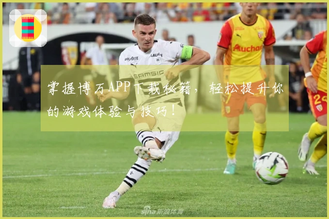 掌握博万APP下载秘籍，轻松提升你的游戏体验与技巧！